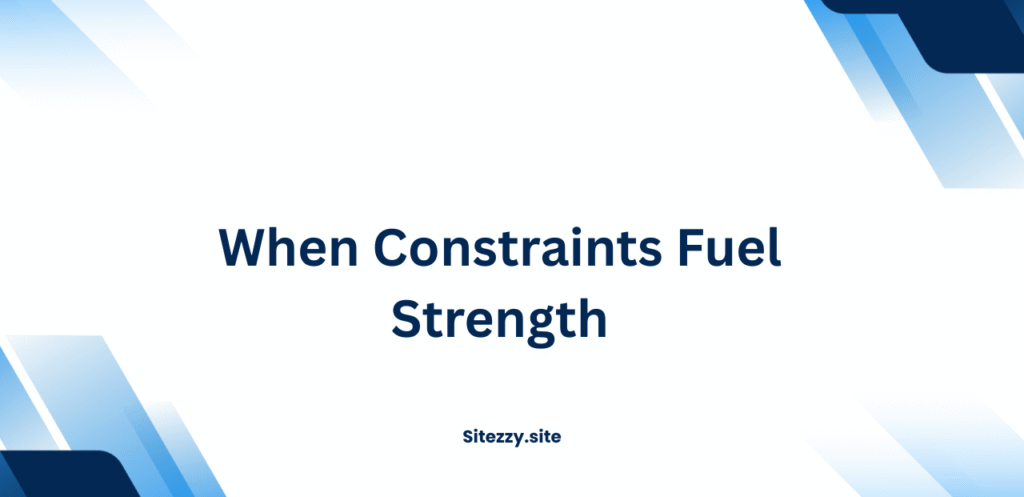 When Constraints Fuel Strength