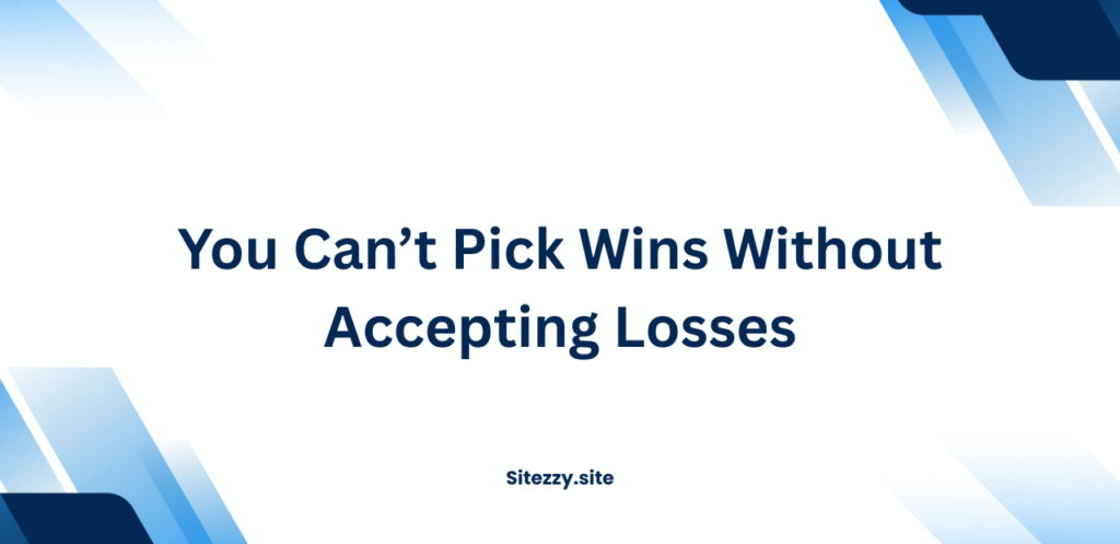You Can’t Pick Wins Without Accepting Losses