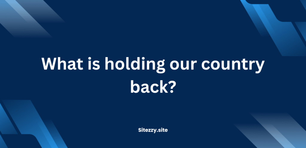 What is holding our country back?