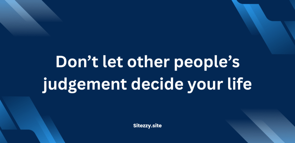 Don’t let other people’s judgement decide your life