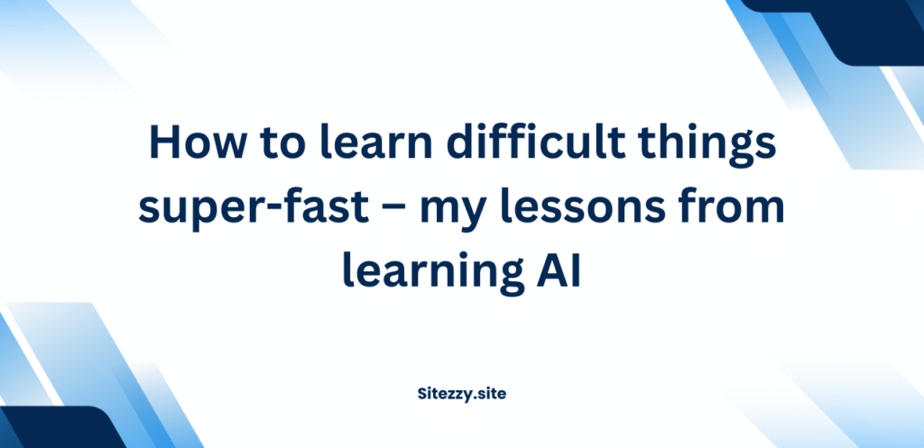 How to learn difficult things super-fast – my lessons from learning AI