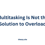 Multitasking Is Not the Solution to Overload