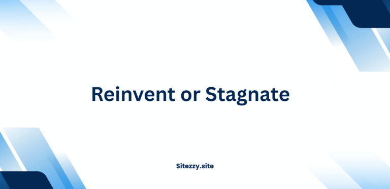 Reinvent or Stagnate