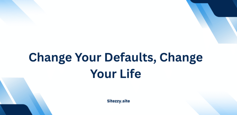 Change Your Defaults, Change Your Life