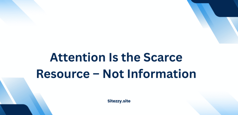 Attention Is the Scarce Resource – Not Information