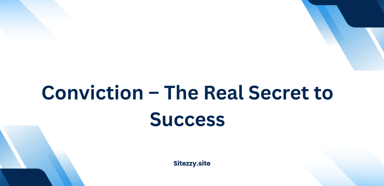 Conviction – The Real Secret to Success