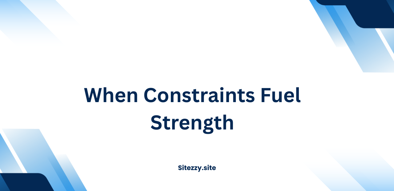 When Constraints Fuel Strength