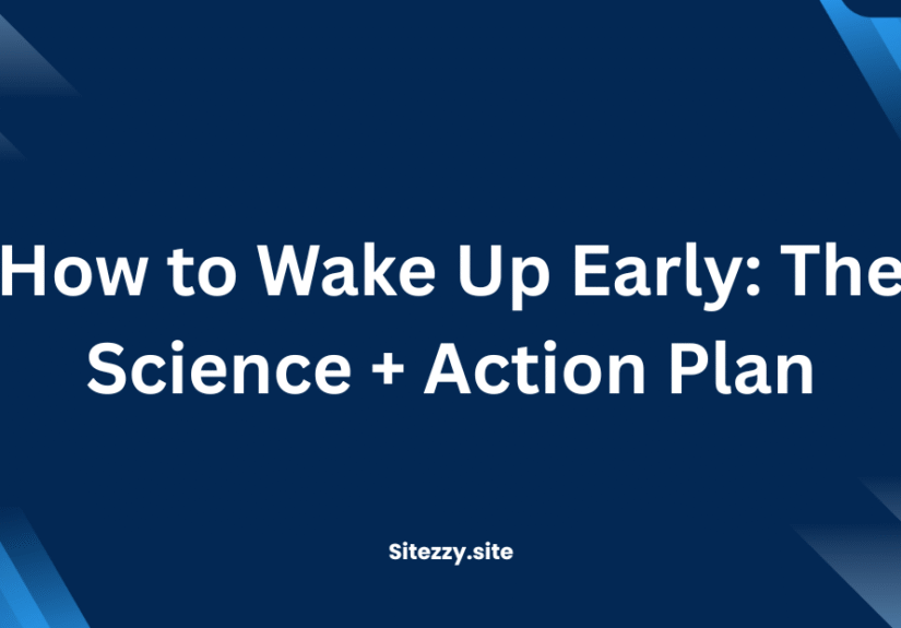 How to Wake Up Early: The Science + Action Plan