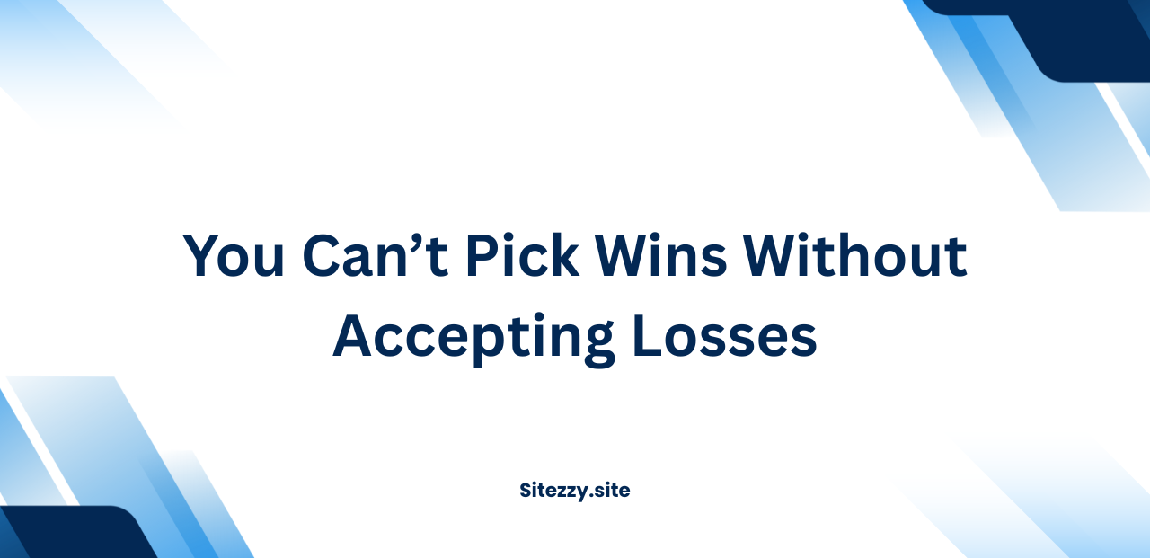 You Can’t Pick Wins Without Accepting Losses