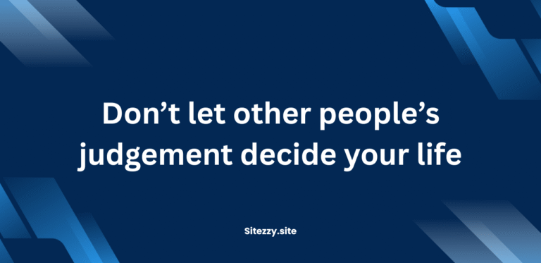 Don’t let other people’s judgement decide your life