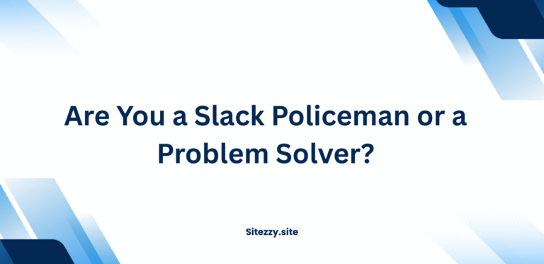 Are You a Slack Policeman or a Problem Solver?