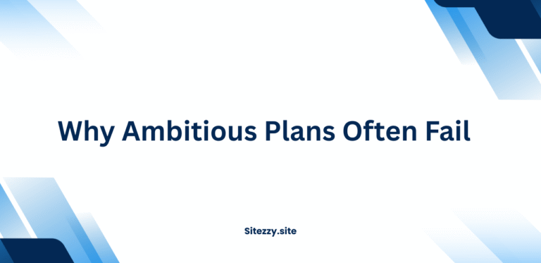 Why Ambitious Plans Often Fail