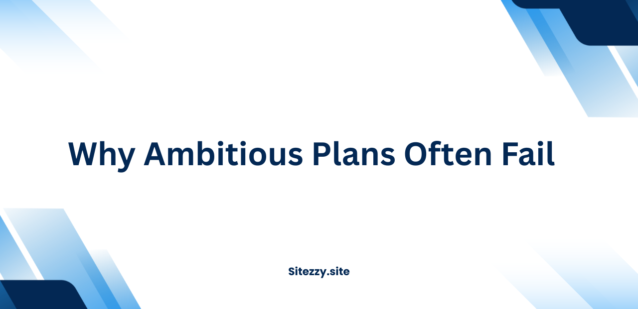 Why Ambitious Plans Often Fail