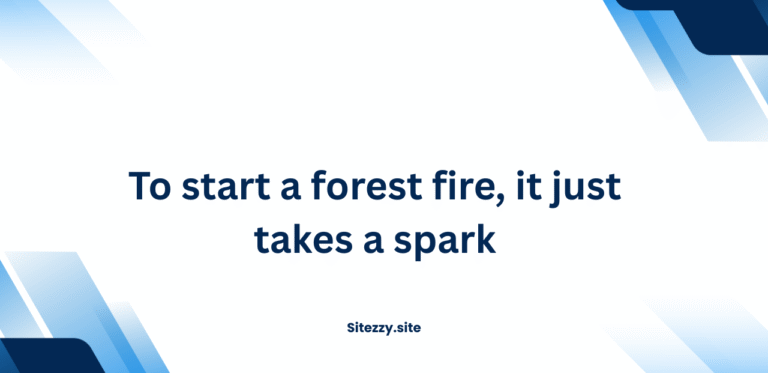 To start a forest fire, it just takes a spark