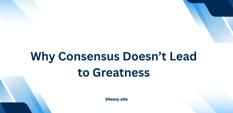 Why Consensus Doesn’t Lead to Greatness